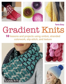 Paperback Gradient Knits: 10 Lessons and Projects Using Ombre, Stranded Colorwork, Slip-Stitch, and Texture Book