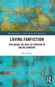 Hardcover Loving Fanfiction: Exploring the Role of Emotion in Online Fandoms Book