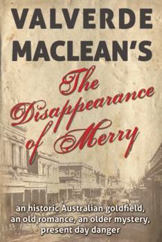 The Disappearance of Merry: An Historic Australian Goldfield, an Old Romance, an Older Mystery, Present Day Danger