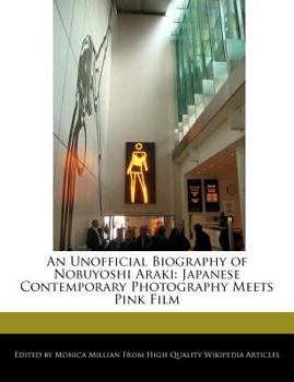 Paperback An Unofficial Biography of Nobuyoshi Araki: Japanese Contemporary Photography Meets Pink Film Book