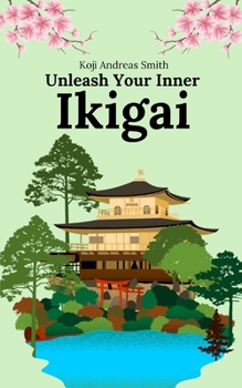 Paperback Unleash Your Inner Ikigai: Ignite Your Inner Fire and Discover True Fulfillment Book