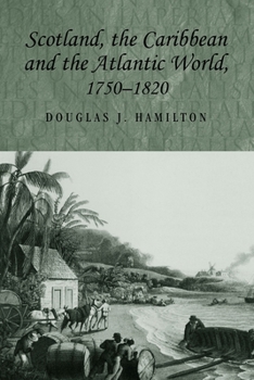 Scotland, the Caribbean and the Atlantic World, 1750 - 1820 - Book  of the Studies in Imperialism