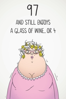 97 And Still Enjoys A Glass Of Wine... Or 4: Funny Women's 97th Birthday 122 Page Diary Journal Notebook Gift For Wine Lovers