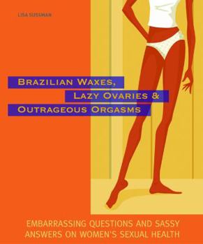 Paperback Brazilian Waxes, Lazy Ovaries, and Outrageous Orgasms: Embarrassing Questions and Sassy Answers on Women's Sexual Health Book