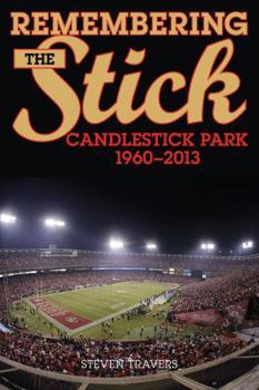 Paperback Remembering the Stick: Candlestick Park--1960-2013 Book