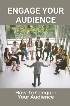 Paperback Engage Your Audience: How To Conquer Your Audience: How To Create Amazing Presentations Book