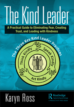 Paperback The Kind Leader: A Practical Guide to Eliminating Fear, Creating Trust, and Leading with Kindness Book