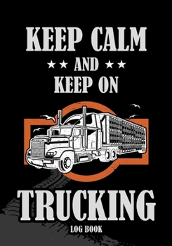 Keep Calm and Keep on Trucking Log Book: Log Book for Truckers