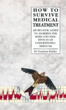 Paperback How to Survive Medical Treatment: A Holistic Guide to Avoiding the Risks and Side-Effects of Conventional Medicine Book