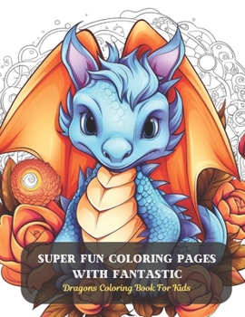 Paperback Super Fun Coloring Pages with Fantastic: Dragons Coloring Book For Kids Book