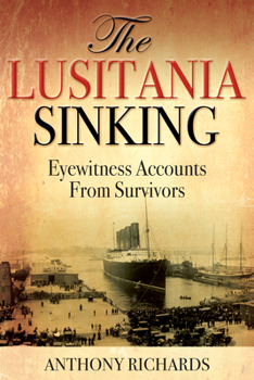 Hardcover The Lusitania Sinking: Eyewitness Accounts from Survivors Book