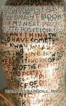 Paperback An Artist's Thought Book: Intriguing Thoughts about the Artistic Process by Richard Bargdill (Second Edition) Book