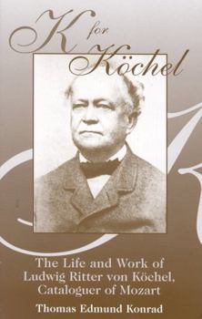 K for Kochel: The Life and Work of Ludwig Ritter von Kochel, Cataloguer of Mozart
