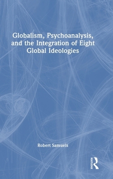 Hardcover Globalism, Psychoanalysis, and the Integration of Eight Global Ideologies Book