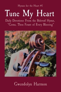 Paperback Tune My Heart: Daily Devotions From the Beloved Hymn, Come, Thou Fount of Every Blessing Book