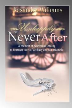 Paperback Unhappily Never After: A Memior Of Heartbreak Leading to Fourteen Years Of Celibacy And Self-Triumph Book