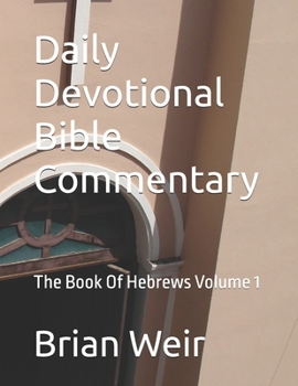 Daily Devotional Bible Commentary: The Book Of Hebrews Volume 1