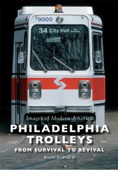 Philadelphia Trolleys: From Survival to Revival - Book  of the Images of Modern America