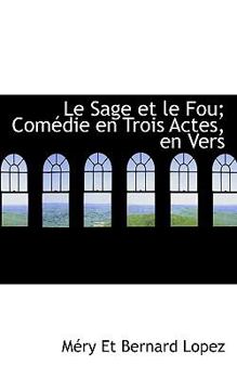 Paperback Le Sage Et Le Fou; Com Die En Trois Actes, En Vers Book