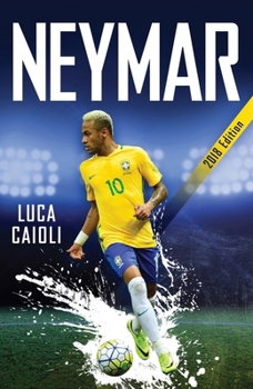 Paperback Neymar - 2018 Updated Edition: The Unstoppable Rise of Barcelona's Brazilian Superstar Book