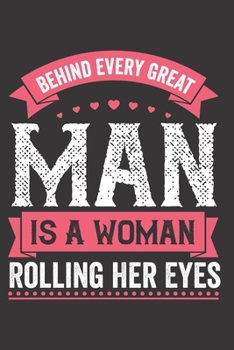 Behind Every Great Man Is A Woman Rolling Her Eyes: Romantic Notebook/ Journal Book to Write in, Blank Lovely Lined Designed Interior (6” x 9”), 100 ... - Special Valentine's day & Occasion Gift)