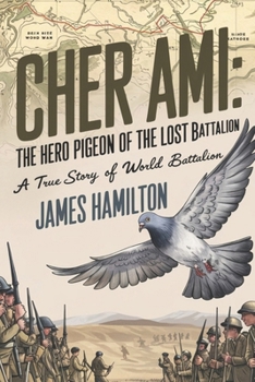 Cher Ami The Hero Pigeon of the Lost Battalion: A True Story of World War I
