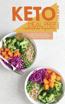 Keto Meal Prep Cookbook For Beginners: 50 Low Carb High Fat Keto Friendly Recipes for Keto Lovers to Burn Fat Quickly And Easy