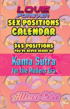 Love Forever Sex Position a Day Calendar : 365 Sex Positions You've Never Tried, Kama Sutra for The Modern Era
