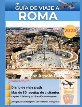 GUÍA DE VIAJE A ROMA 2024: guía completa para explorar los tesoros y tesoros ocultos de Roma (Travel Companion) (Spanish Edition)