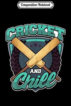 Composition Notebook: Cricket And Chill Great Game Player Sports Team Fan Gift  Journal/Notebook Blank Lined Ruled 6x9 100 Pages