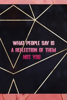 What People Say Is A Reflection Of Them Not You: Notebook Journal Composition Blank Lined Diary Notepad 120 Pages Paperback Gold Prism Classy