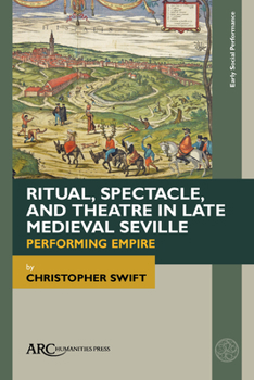 Hardcover Ritual, Spectacle, and Theatre in Late Medieval Seville: Performing Empire Book