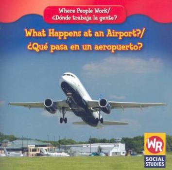 What Happens at an Airport?/¿Qué Pasa en un Aeropuerto? - Book  of the Where People Work / Donde Trabaja la Gente