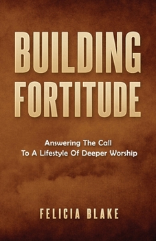 Paperback Building Fortitude: Answering the Call to a Lifestyle of Deeper Worship Book