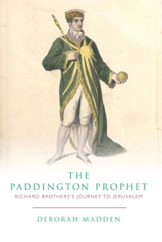 Hardcover The Paddington Prophet: Richard Brothers's Journey to Jerusalem Book