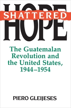 Paperback Shattered Hope: The Guatemalan Revolution and the United States, 1944-1954 Book