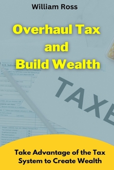 Paperback Overhaul Tax and Build Wealth: Take Advantage of the Tax System to Create Wealth Book