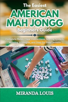 Paperback The Easiest American Mah Jongg Beginners Guide: Complete Rules, Clear Instructions, Scoring System, Winning Strategies, and Step-by-Step Lessons Book