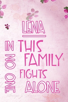 Paperback LENA In This Family No One Fights Alone: Personalized Name Notebook/Journal Gift For Women Fighting Health Issues. Illness Survivor / Fighter Gift for Book