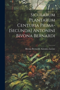 Paperback Sicularum Plantarum Centuria Prima-[secunda] Antonini Bivona Bernardi [Latin] Book
