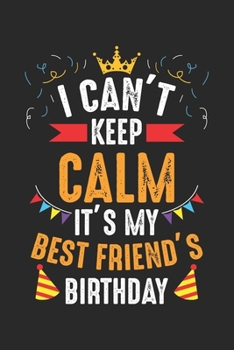 I Can't Keep Calm It's My best friend's Birthday: Geburtstagsgeschenk des besten Freundes Notizbuch gepunktet DIN A5 - 120 Seiten für Notizen, ... | Organizer Schreibheft Planer Tagebuch