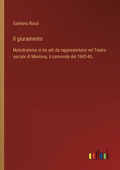 Paperback Il giuramento: Melodramma in tre atti da rappresentarsi nel Teatro sociale di Mantova, il carnovale del 1842-43. [Italian] Book