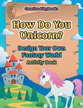 Paperback How Do You Unicorn? Design Your Own Fantasy World Activity Book