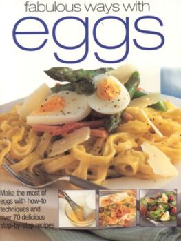 Paperback Fabulous Ways with Eggs: Make the Most of Eggs with How-To Techniques and Over 50 Step-By-Step Recipes Book