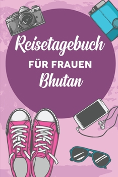 Reisetagebuch für Frauen Bhutan: 6x9 Reise Journal I Notizbuch mit Checklisten zum Ausfüllen I Perfektes Geschenk für den Trip nach Bhutan für jeden Reisenden (German Edition)