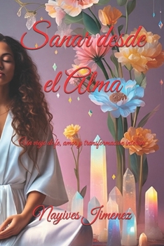 Paperback Sanar desde el Alma: Un viaje de fe, amor y transformación interior. [Spanish] Book