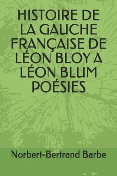 HISTOIRE DE LA GAUCHE FRANÇAISE DE LÉON BLOY A LÉON BLUM  POÉSIES (French Edition)
