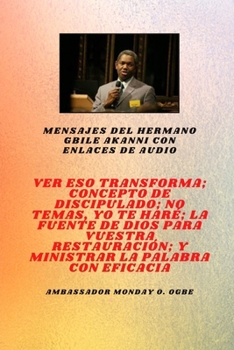 Mensajes del hermano Gbile Akanni con enlaces de audio - Ver Eso Transforma; Concepto de discipulado; No temáis, Te voy a hacer; La fuente de Dios ... y ministración efectiva de su palabra