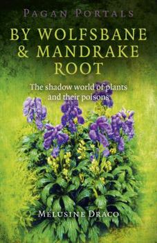 Paperback Pagan Portals - By Wolfsbane & Mandrake Root: The Shadow World of Plants and Their Poisons Book