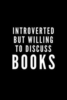 Paperback Introverted But Willing To Discuss Books: Journal Gift For Him / Her and The Bookworm Lover - Softback Writing Book Notebook (6" x 9") 120 Lined Pages Book